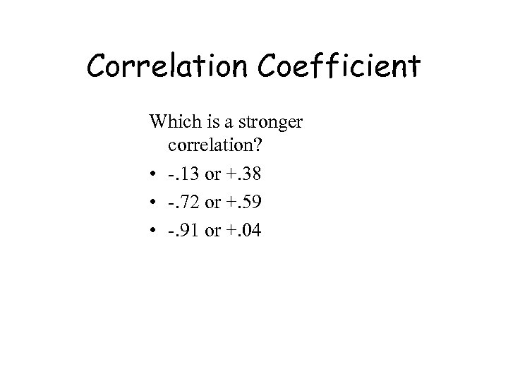 Correlation Coefficient Which is a stronger correlation? • -. 13 or +. 38 •