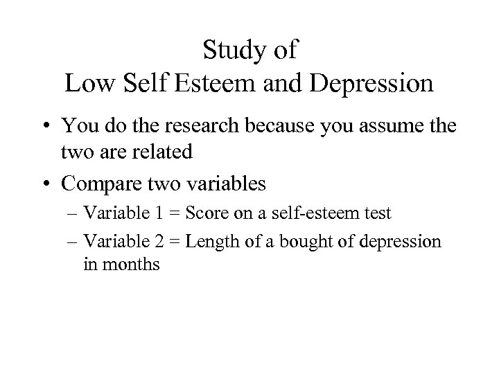 Study of Low Self Esteem and Depression • You do the research because you