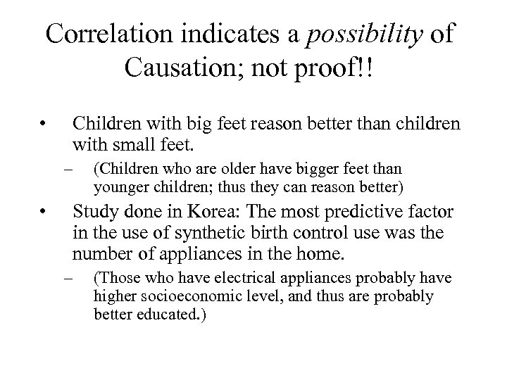 Correlation indicates a possibility of Causation; not proof!! • Children with big feet reason