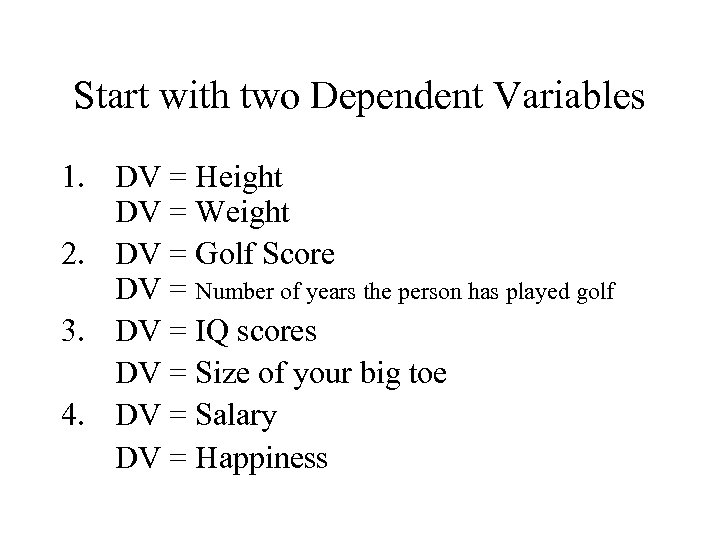 Start with two Dependent Variables 1. DV = Height DV = Weight 2. DV