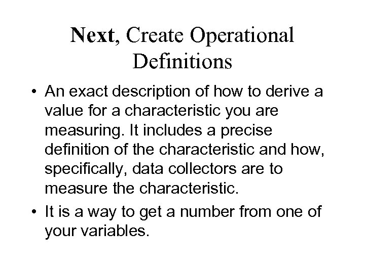 Next, Create Operational Definitions • An exact description of how to derive a value