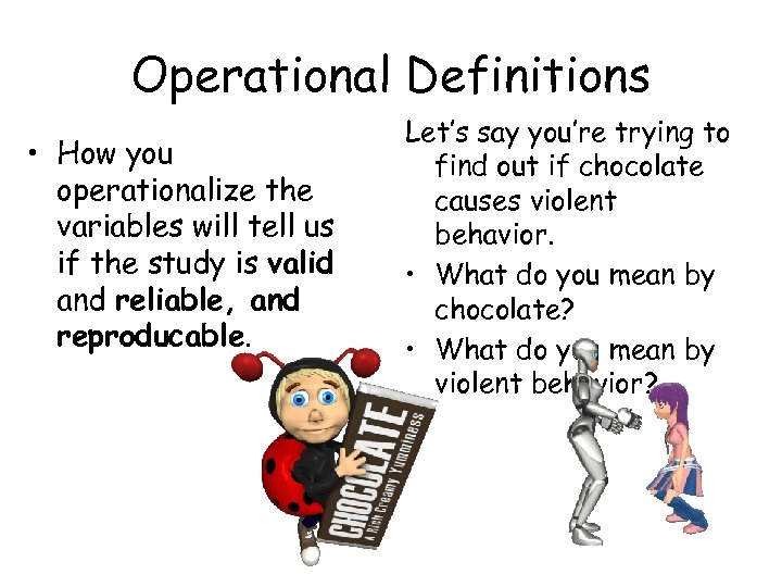 Operational Definitions • How you operationalize the variables will tell us if the study