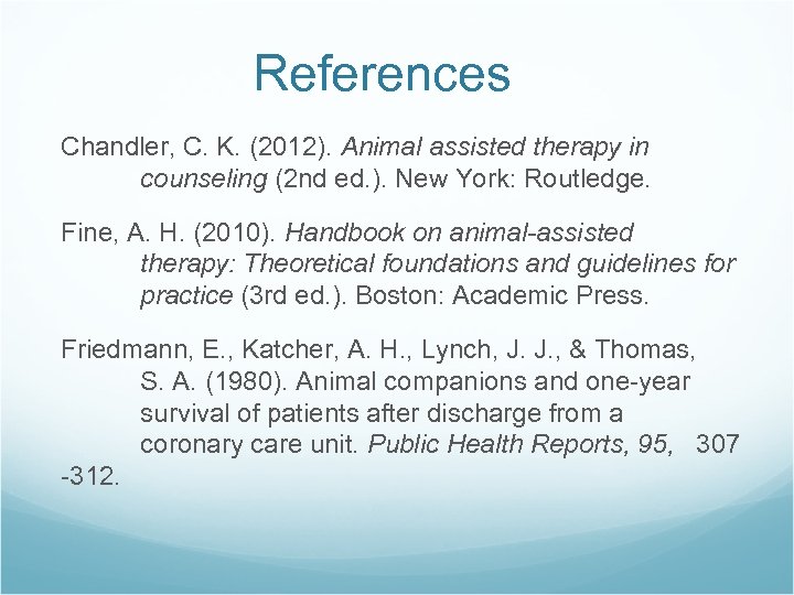 References Chandler, C. K. (2012). Animal assisted therapy in counseling (2 nd ed. ).