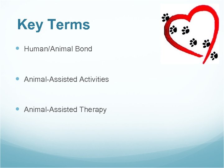 Key Terms Human/Animal Bond Animal-Assisted Activities Animal-Assisted Therapy 
