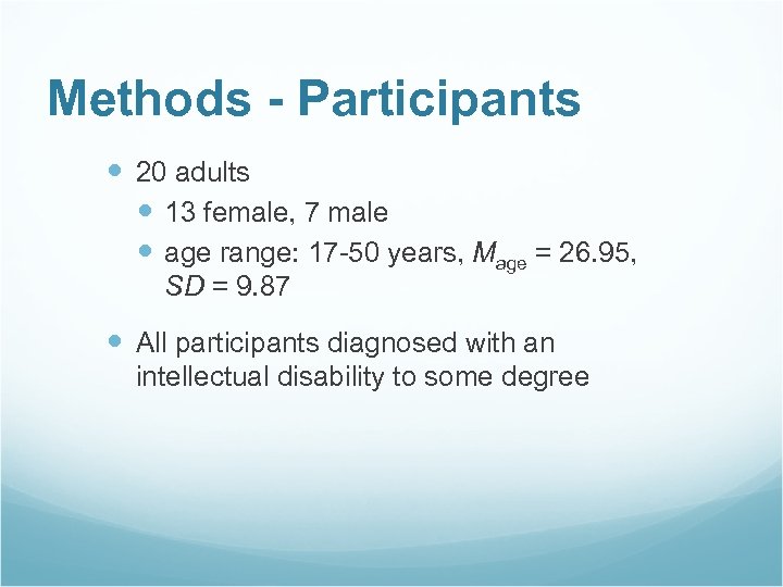Methods - Participants 20 adults 13 female, 7 male age range: 17 -50 years,