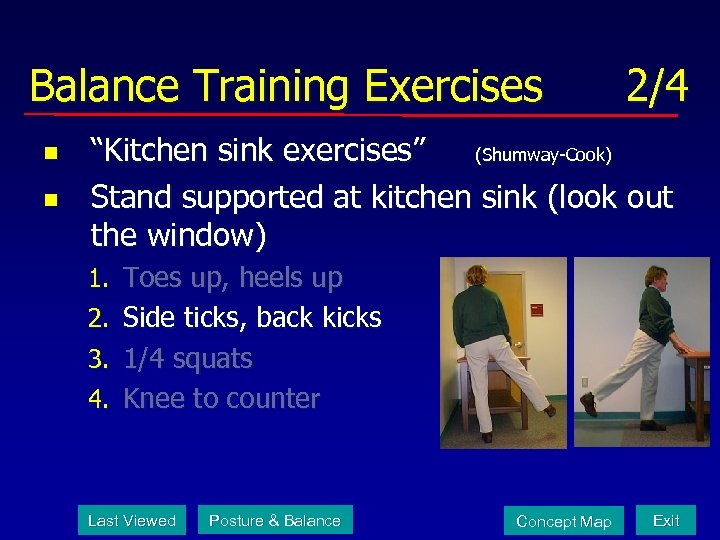 Balance Training Exercises n n 2/4 “Kitchen sink exercises” (Shumway-Cook) Stand supported at kitchen
