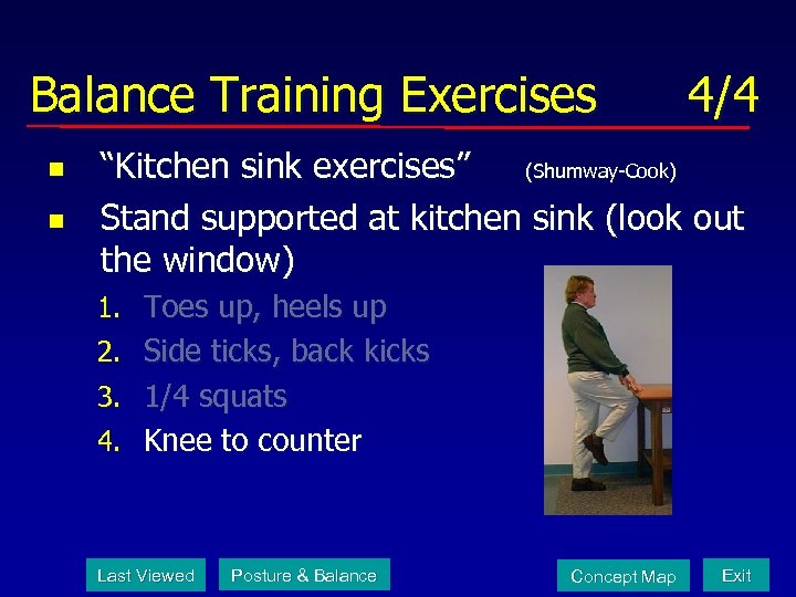 Balance Training Exercises n n 4/4 “Kitchen sink exercises” (Shumway-Cook) Stand supported at kitchen