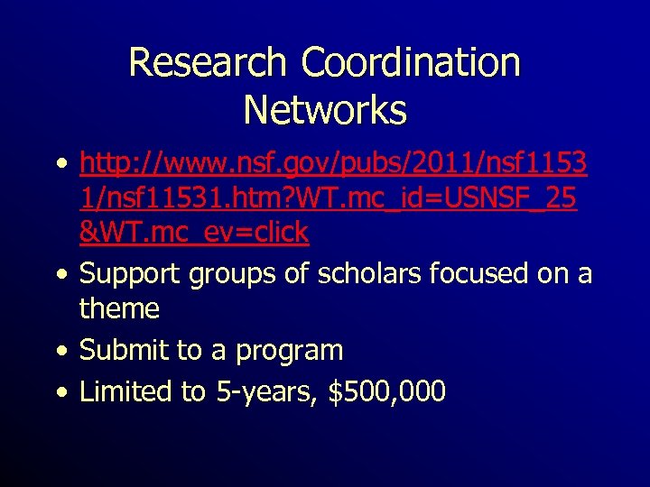 Research Coordination Networks • http: //www. nsf. gov/pubs/2011/nsf 11531. htm? WT. mc_id=USNSF_25 &WT. mc_ev=click