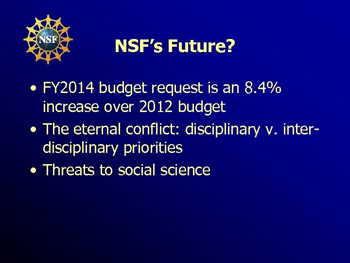 NSF’s Future? • FY 2014 budget request is an 8. 4% increase over 2012