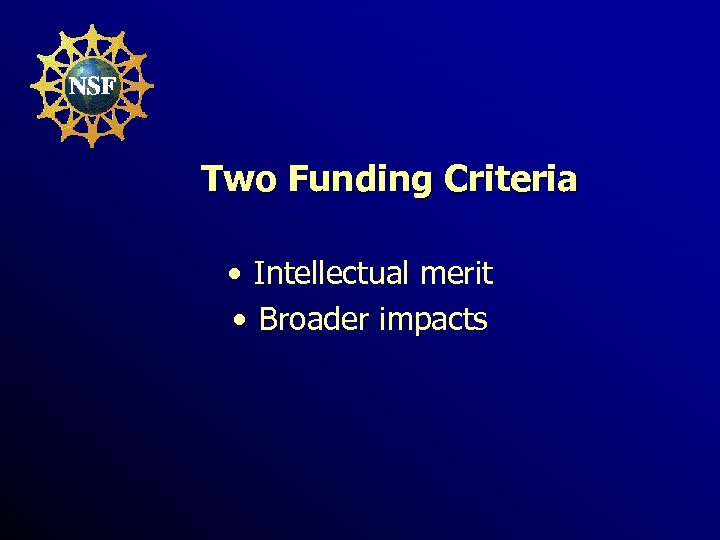 Two Funding Criteria • Intellectual merit • Broader impacts 