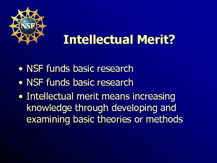 Intellectual Merit? • NSF funds basic research • Intellectual merit means increasing knowledge through