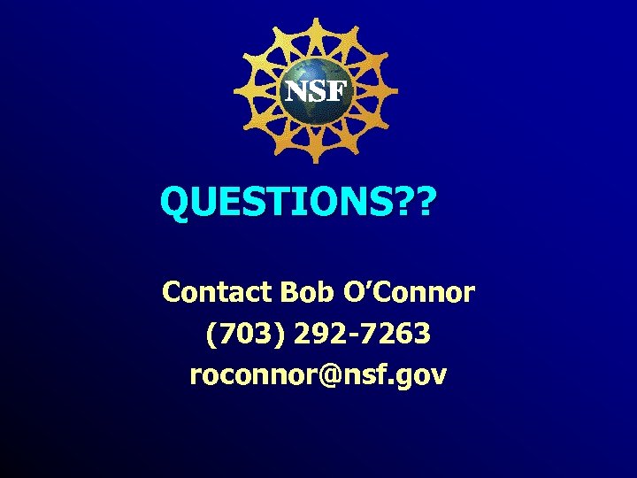 QUESTIONS? ? Contact Bob O’Connor (703) 292 -7263 roconnor@nsf. gov 