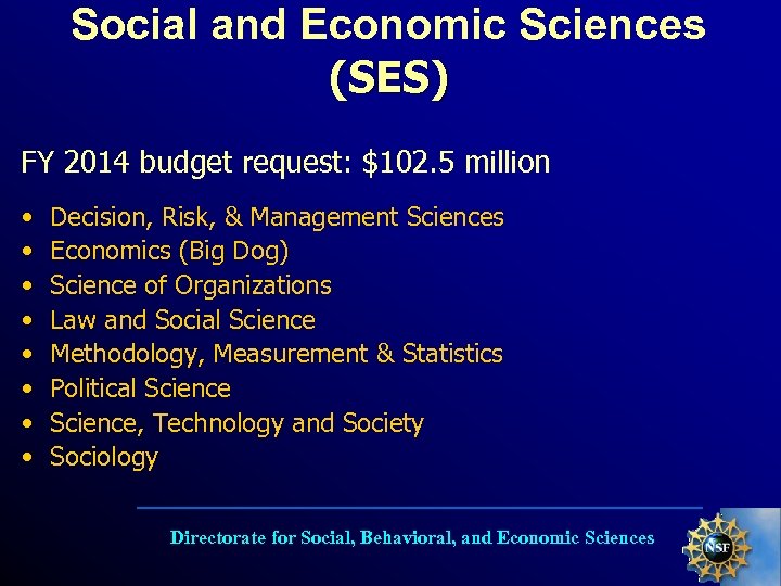 Social and Economic Sciences (SES) FY 2014 budget request: $102. 5 million • •