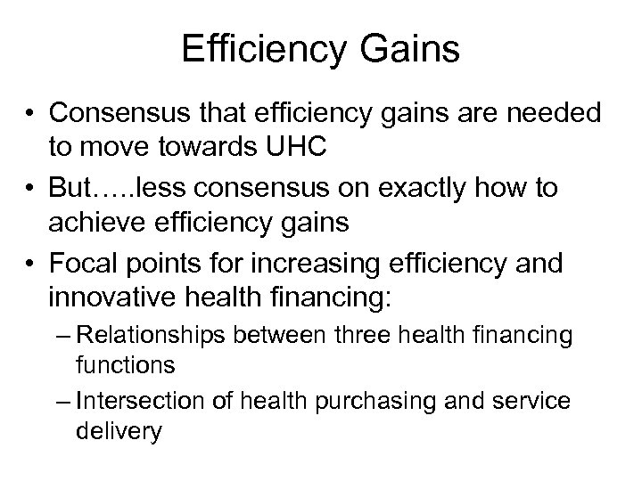 Efficiency Gains • Consensus that efficiency gains are needed to move towards UHC •