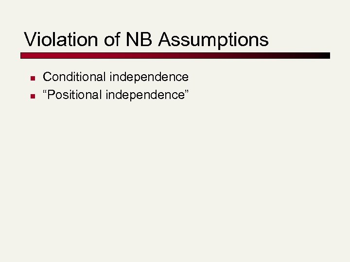 Violation of NB Assumptions n n Conditional independence “Positional independence” 