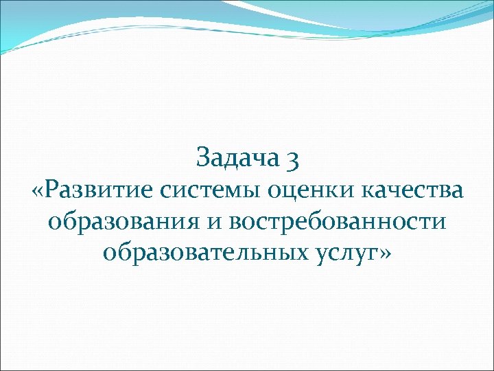 Задача 3 «Развитие системы оценки качества образования и востребованности образовательных услуг» 