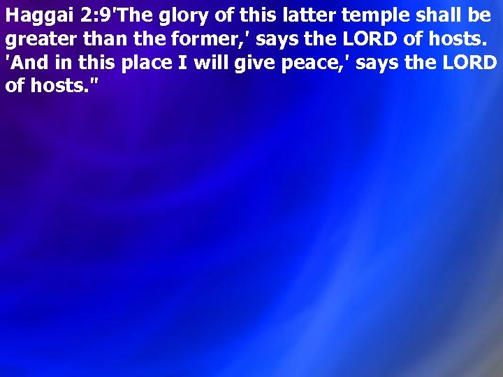 Haggai 2: 9'The glory of this latter temple shall be greater than the former,