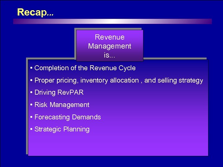 Recap. . . Revenue Management is. . . • Completion of the Revenue Cycle