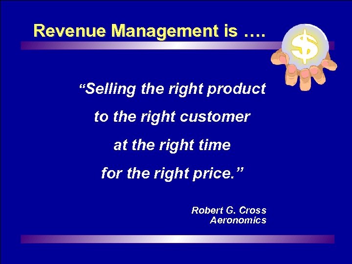 Revenue Management is …. “Selling the right product to the right customer at the