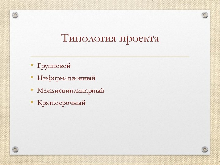 Типология проекта • • Групповой Информационный Междисциплинарный Краткосрочный 