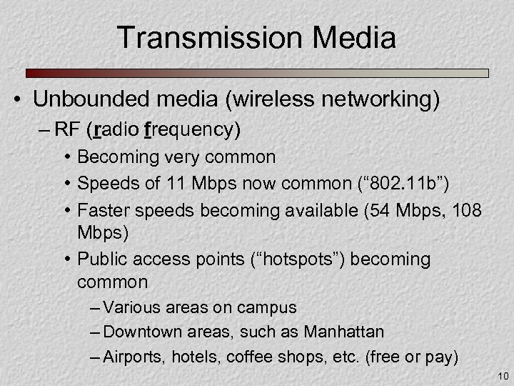 Transmission Media • Unbounded media (wireless networking) – RF (radio frequency) • Becoming very