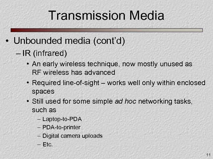 Transmission Media • Unbounded media (cont’d) – IR (infrared) • An early wireless technique,