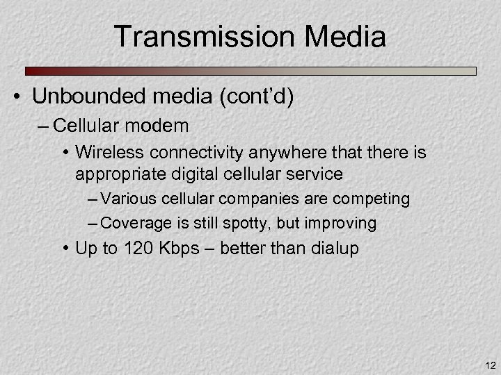 Transmission Media • Unbounded media (cont’d) – Cellular modem • Wireless connectivity anywhere that