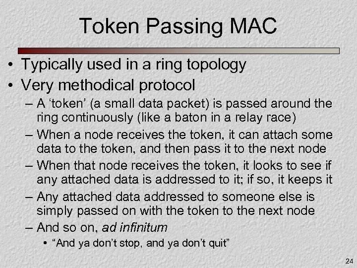 Token Passing MAC • Typically used in a ring topology • Very methodical protocol