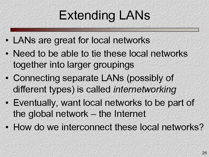 Extending LANs • LANs are great for local networks • Need to be able