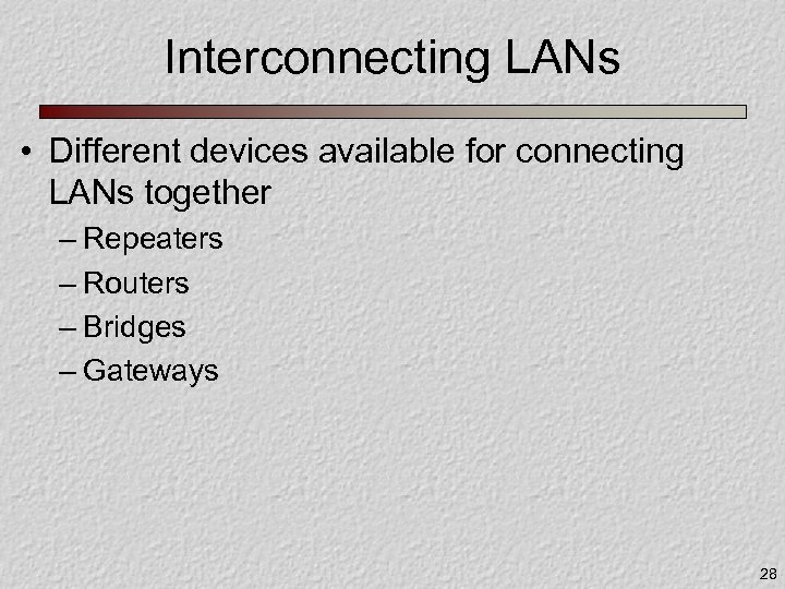 Interconnecting LANs • Different devices available for connecting LANs together – Repeaters – Routers