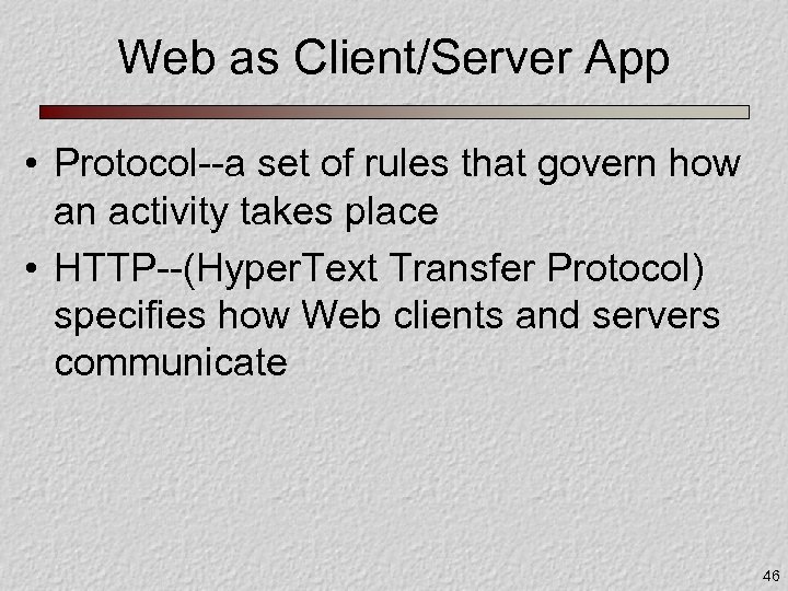 Web as Client/Server App • Protocol--a set of rules that govern how an activity