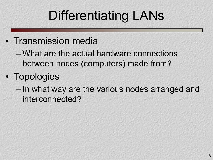 Differentiating LANs • Transmission media – What are the actual hardware connections between nodes