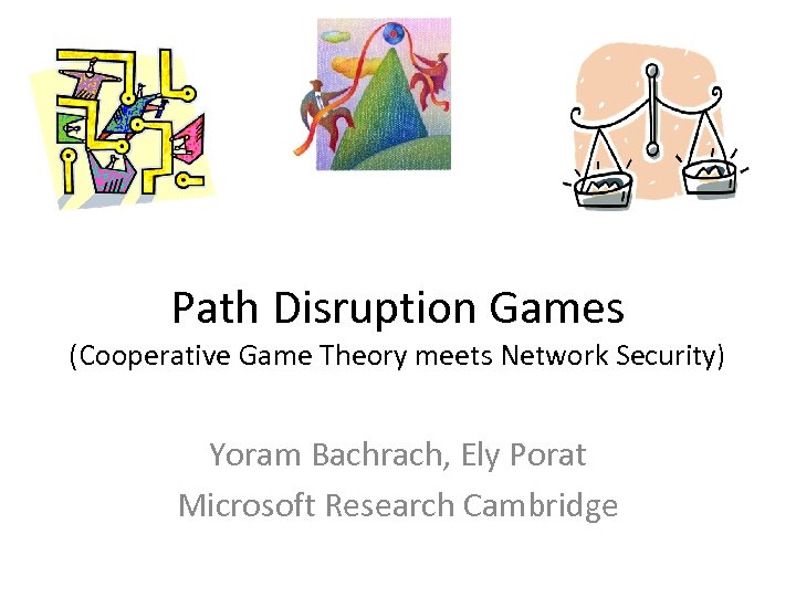 Path Disruption Games (Cooperative Game Theory meets Network Security) Yoram Bachrach, Ely Porat Microsoft