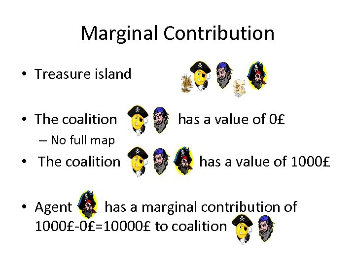 Marginal Contribution • Treasure island • The coalition has a value of 0£ –