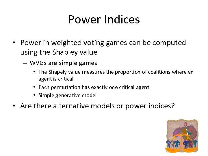 Power Indices • Power in weighted voting games can be computed using the Shapley