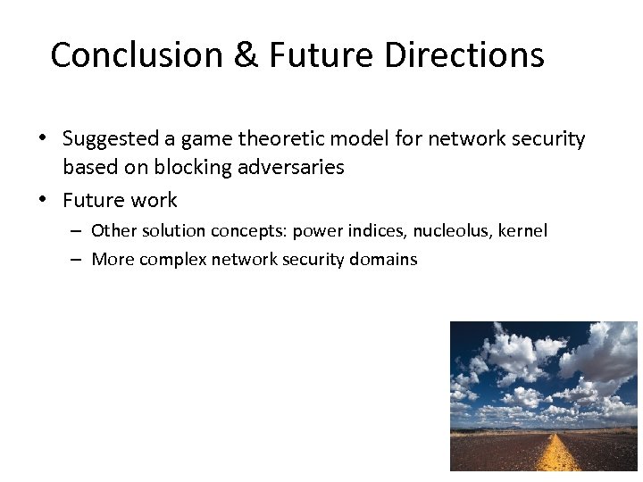 Conclusion & Future Directions • Suggested a game theoretic model for network security based