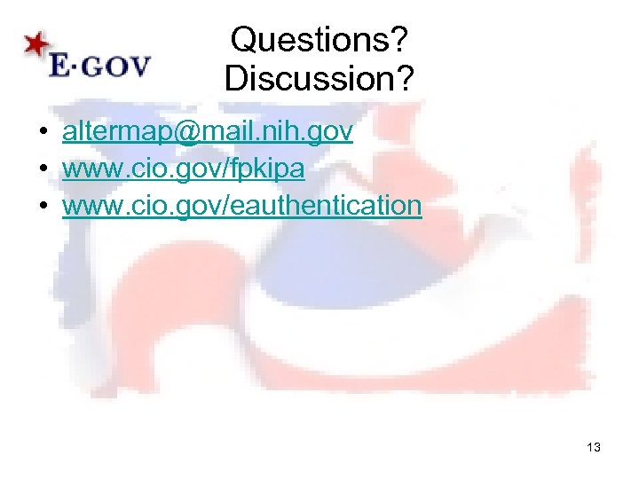 Questions? Discussion? • altermap@mail. nih. gov • www. cio. gov/fpkipa • www. cio. gov/eauthentication