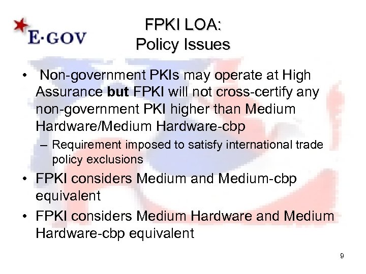 FPKI LOA: Policy Issues • Non-government PKIs may operate at High Assurance but FPKI