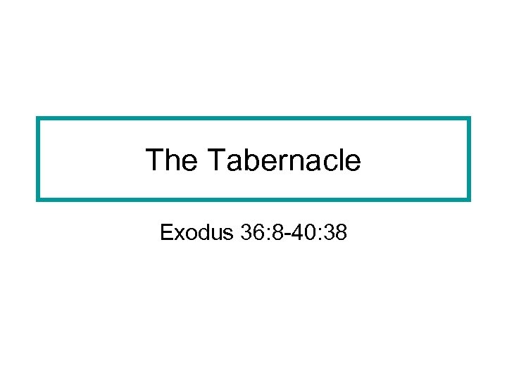 The Tabernacle Exodus 36: 8 -40: 38 