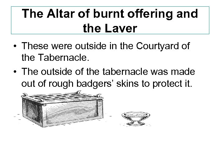 The Altar of burnt offering and the Laver • These were outside in the
