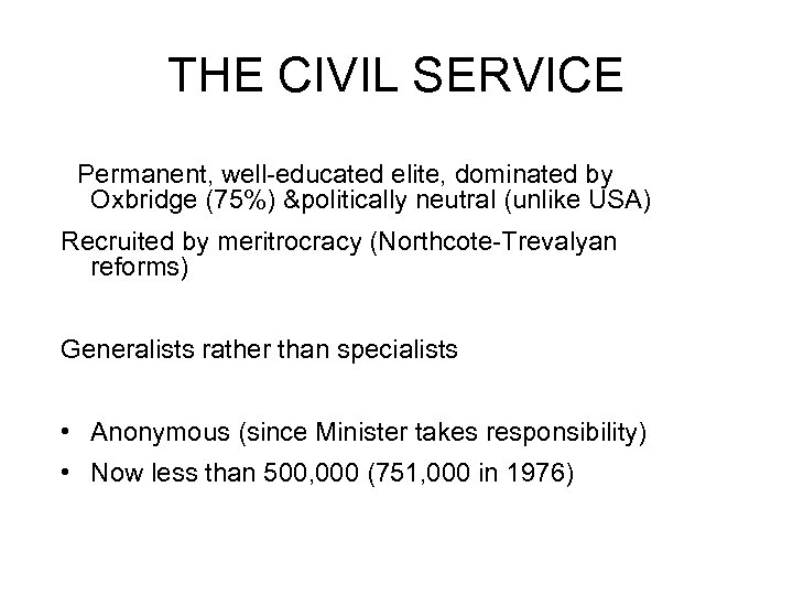 THE CIVIL SERVICE Permanent, well educated elite, dominated by Oxbridge (75%) &politically neutral (unlike