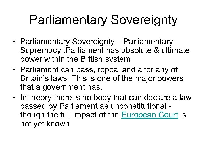 Parliamentary Sovereignty • Parliamentary Sovereignty – Parliamentary Supremacy : Parliament has absolute & ultimate