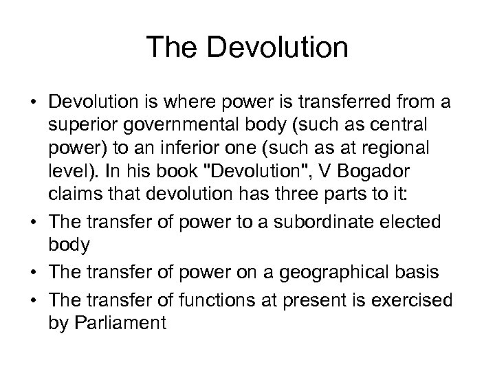 The Devolution • Devolution is where power is transferred from a superior governmental body