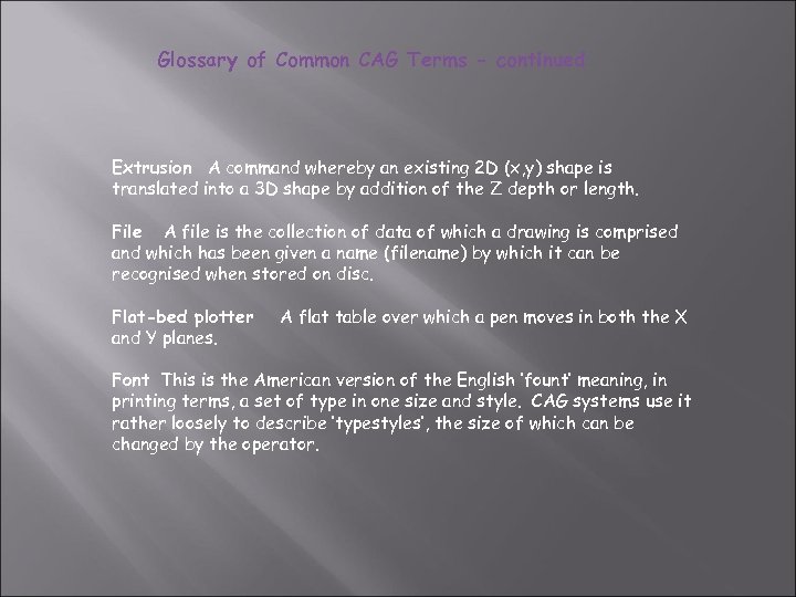 Glossary of Common CAG Terms - continued Extrusion A command whereby an existing 2