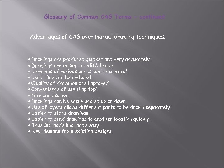 Glossary of Common CAG Terms - continued Advantages of CAG over manual drawing techniques.