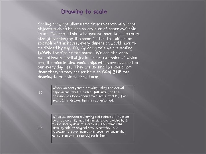 Drawing to scale Scaling drawings allow us to draw exceptionally large objects such as