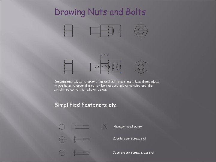 Drawing Nuts and Bolts Conventional sizes to draw a nut and bolt are shown.