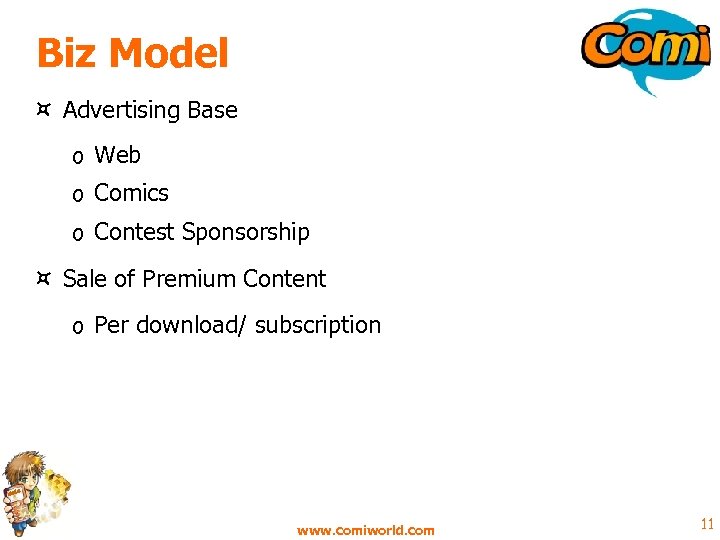 Biz Model ¤ Advertising Base o Web o Comics o Contest Sponsorship ¤ Sale