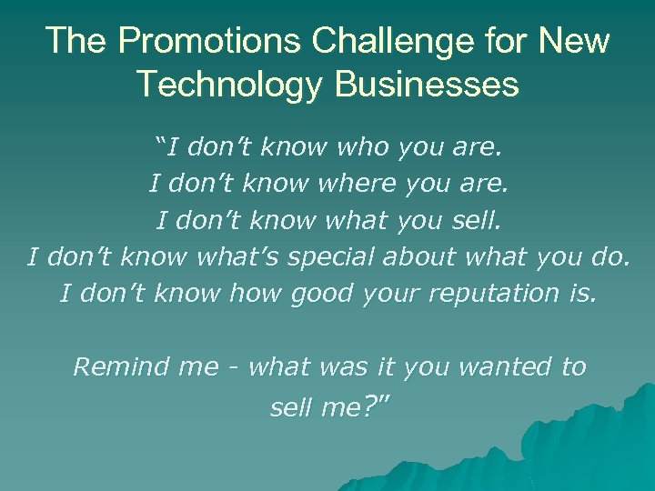 The Promotions Challenge for New Technology Businesses “I don’t know who you are. I