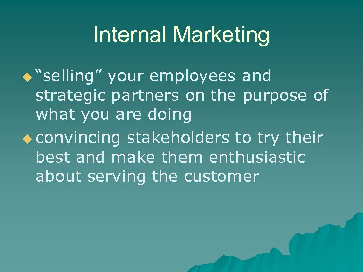 Internal Marketing u “selling” your employees and strategic partners on the purpose of what